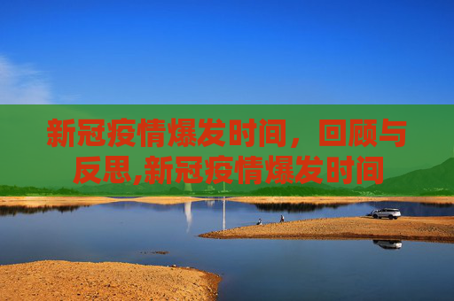 新冠疫情爆发时间，回顾与反思,新冠疫情爆发时间