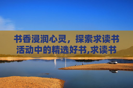 书香浸润心灵，探索求读书活动中的精选好书,求读书活动推荐好书