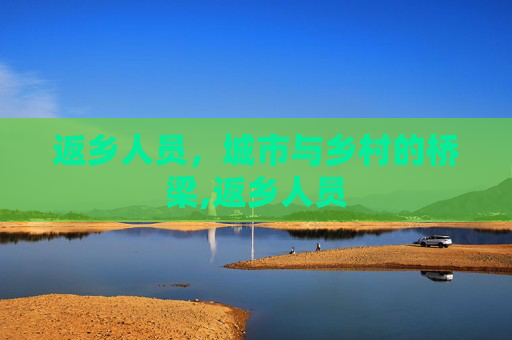 返乡人员，城市与乡村的桥梁,返乡人员