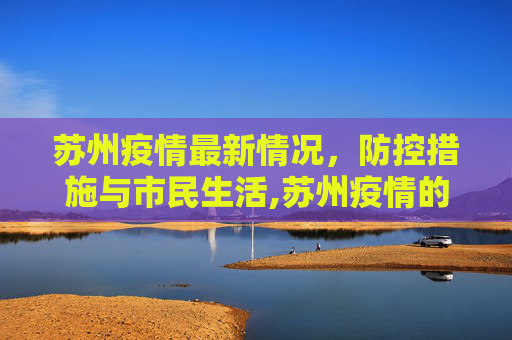苏州疫情最新情况，防控措施与市民生活,苏州疫情的最新情况