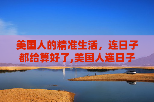 美国人的精准生活，连日子都给算好了,美国人连日子都给算好了