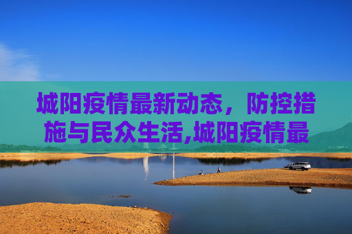 城阳疫情最新动态，防控措施与民众生活,城阳疫情最新消息