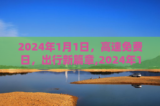 2024年1月1日，高速免费日，出行新篇章,2024年1月1号高速免费