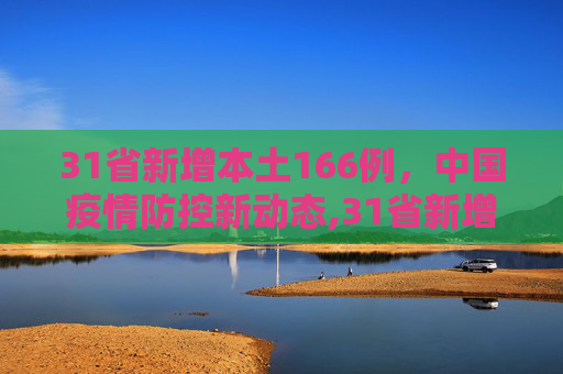 31省新增本土166例，中国疫情防控新动态,31省新增本土166例