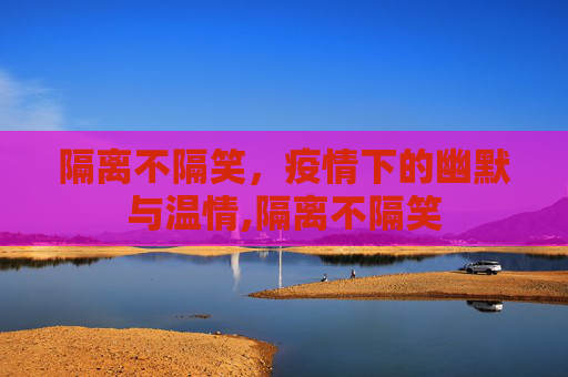 隔离不隔笑，疫情下的幽默与温情,隔离不隔笑
