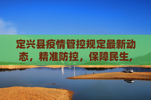 定兴县疫情管控规定最新动态，精准防控，保障民生,定兴疫情管控规定最新