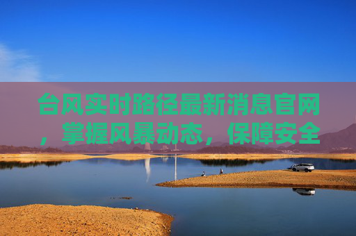 台风实时路径最新消息官网，掌握风暴动态，保障安全,台风实时路径最新消息官网
